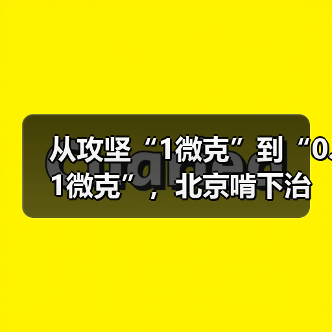 从攻坚“1微克”到“0.1微克”，北京啃下治气深水区“硬骨头”(图2)