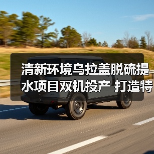 清新环境乌拉盖项目双机投运 烟气提水技术助力绿色转型(图1)