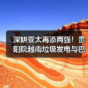 深耕亚太！贵阳院垃圾发电与水电项目如何助力绿色低碳？(图1)