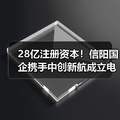 28亿注册资本!信阳国企携手中创新航成立电池公司(图2) 28亿注册资本!信阳国企携手中创新航成立电池公司(图2)