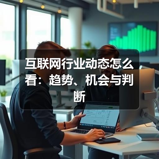 互联网行业动态怎么看:趋势、机会与判断方法(图1) 互联网行业动态怎么看:趋势、机会与判断方法(图1)