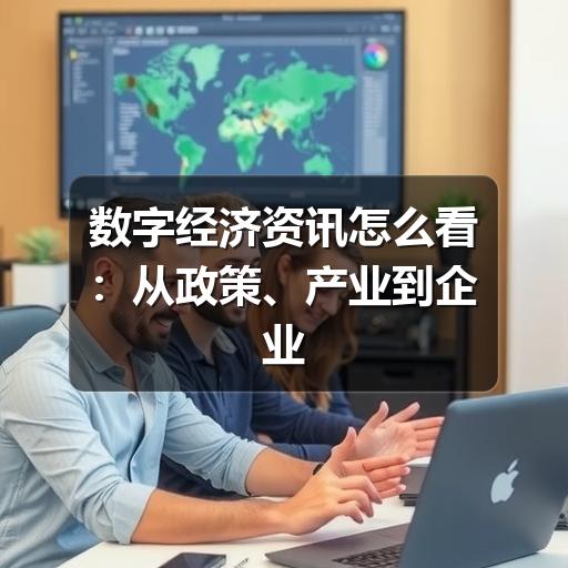 数字经济资讯怎么看:从政策、产业到企业应用的实用阅读指南(图2) 数字经济资讯怎么看:从政策、产业到企业应用的实用阅读指南(图2)