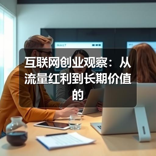互联网创业观察:从流量红利到长期价值的机会判断(图1) 互联网创业观察:从流量红利到长期价值的机会判断(图1)