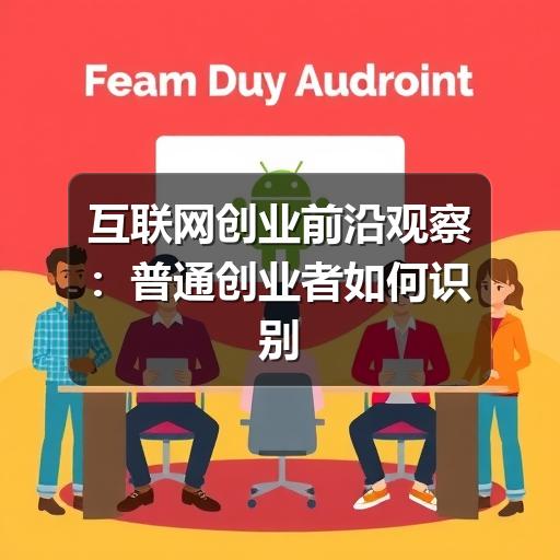 互联网创业前沿观察：普通创业者如何识别机会与风险(图2)